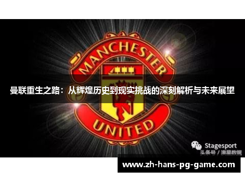 曼联重生之路：从辉煌历史到现实挑战的深刻解析与未来展望