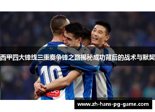 西甲四大锋线三重奏争锋之路揭秘成功背后的战术与默契