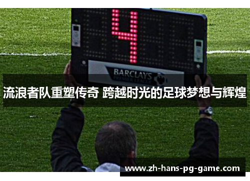 流浪者队重塑传奇 跨越时光的足球梦想与辉煌