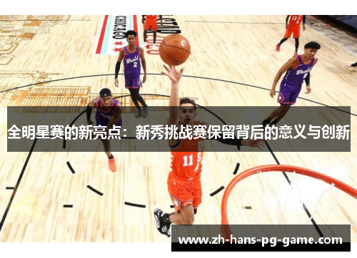 全明星赛的新亮点：新秀挑战赛保留背后的意义与创新