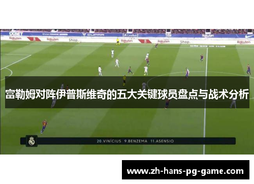 富勒姆对阵伊普斯维奇的五大关键球员盘点与战术分析