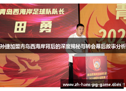 孙捷加盟青岛西海岸背后的深度揭秘与转会幕后故事分析
