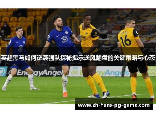 英超黑马如何逆袭强队探秘揭示逆风翻盘的关键策略与心态