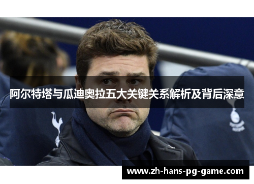 阿尔特塔与瓜迪奥拉五大关键关系解析及背后深意