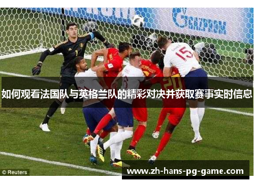如何观看法国队与英格兰队的精彩对决并获取赛事实时信息