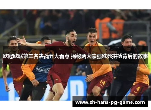 欧冠欧联第三名决战五大看点 揭秘两大豪强殊死拼搏背后的故事 欧冠欧联第三名决战五大看点 揭秘两大豪强殊死拼搏背后的故事