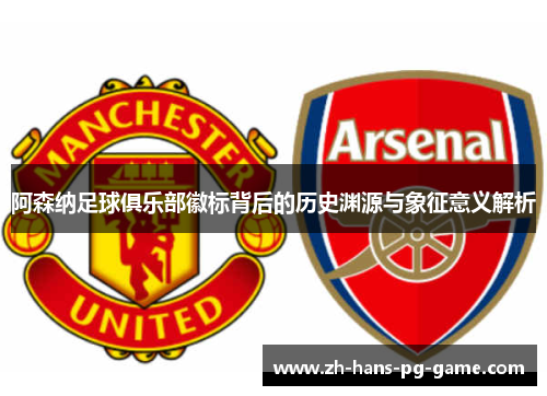 阿森纳足球俱乐部徽标背后的历史渊源与象征意义解析 阿森纳足球俱乐部徽标背后的历史渊源与象征意义解析