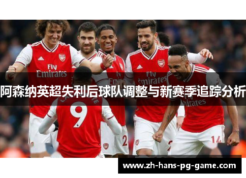 阿森纳英超失利后球队调整与新赛季追踪分析 阿森纳英超失利后球队调整与新赛季追踪分析